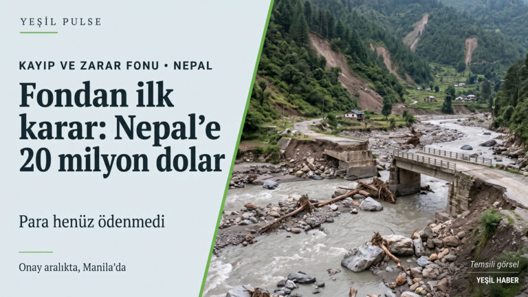 BM Kayıp ve Zarar Fonu’ndan ilk karar: Nepal’e 20 milyon dolar BM Kayıp ve Zarar Fonu'nun Nepal'e 20 milyon dolar ayırma kararını anlatan Yeşil Pulse görseli; selden zarar görmüş Himalaya vadisi