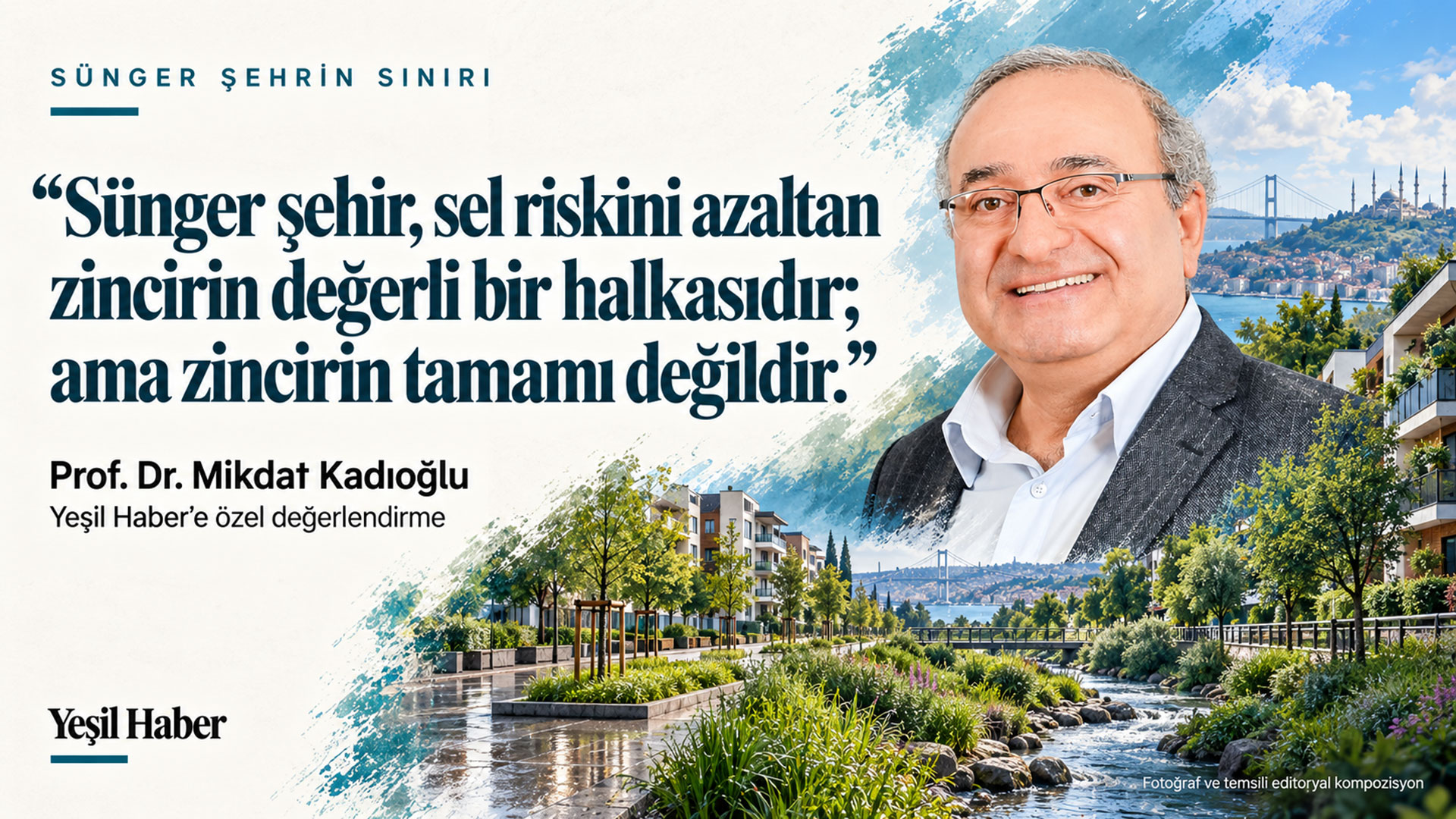 Mikdat Kadıoğlu’nun sünger şehrin sel riskini azaltan zincirin bir halkası olduğunu vurgulayan sözü ve portresi.