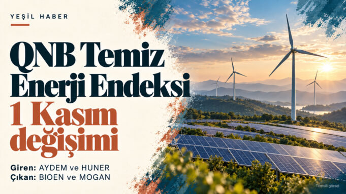 QNB Temiz Enerji Endeksi’nin 1 Kasım değişiminde giren AYDEM ve HUNER ile çıkan BIOEN ve MOGAN’ı gösteren kapak. QNB Temiz Enerji Endeksi’nin 1 Kasım değişiminde giren AYDEM ve HUNER ile çıkan BIOEN ve MOGAN’ı gösteren kapak.